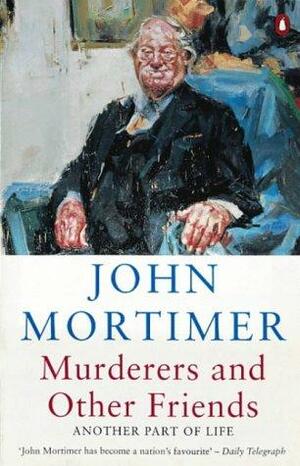 Murderers And Other Friends Another Part Of Life by John Mortimer