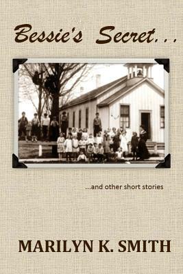 Bessie's Secret: and other short stories by Marilyn K. Smith