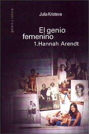 El genio femenino 1: Hannah Arendt by Julia Kristeva, Julia Kristeva