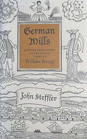 German Mills A Novel Pertaining to the Life and Times of William Berczy by John Steffler