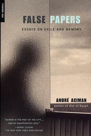 False Papers: Essays on Exile and Memory by André Aciman