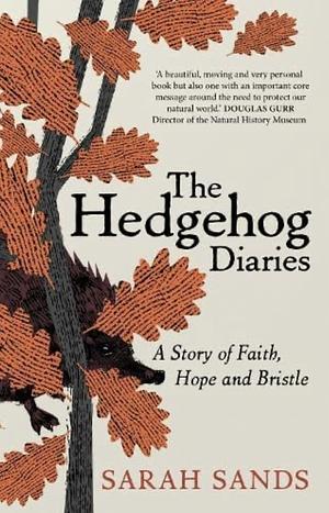 Hedgehog Diaries: A Story of Faith, Hope and Bristle by Sarah Sands