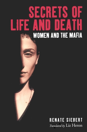 Secrets of Life and Death: Women and the Mafia by Renate Siebert