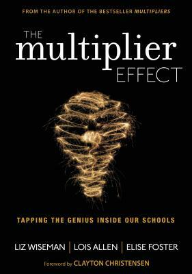 The Multiplier Effect: Tapping the Genius Inside Our Schools by Liz Wiseman, Elise Foster, Lois N. Allen