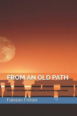 From an Old Path: Poets Unite Worldwide: Contemporary European Poetry by Fabrizio Frosini