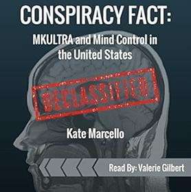 Conspiracy Fact: MKULTRA and Mind Control in the United States: DECLASSIFIED by Kate Marcello