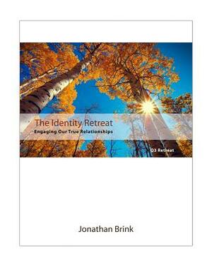 The Identity Retreat: Engaging Our True Relationships by Jonathan Brink