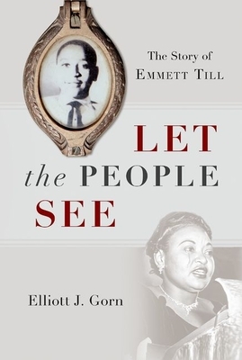 Let the People See: The Story of Emmett Till by Elliott J. Gorn