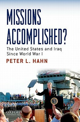 Missions Accomplished?: The United States and Iraq Since World War I by Peter L. Hahn