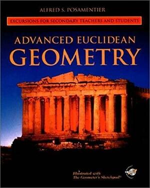 Advanced Euclidean Geometry by Alfred S. Posamentier