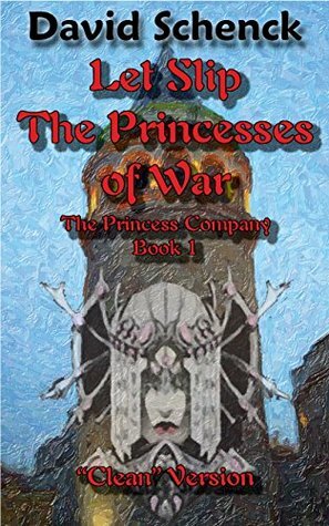 Let Slip The Princesses of War (Clean Version): The Princess Company, Book 1 by David Schenck