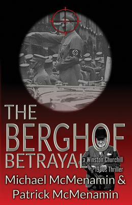 The Berghof Betrayal, a Winston Churchill 1930s Thriller by Michael McMenamin, Patrick McMenamin