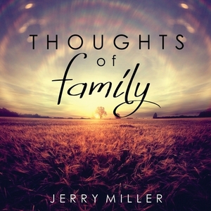 Thoughts of Family: I Don't Want To Go by Jerry Miller