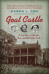 Goat Castle: A True Story of Murder, Race, and the Gothic South by Karen L. Cox