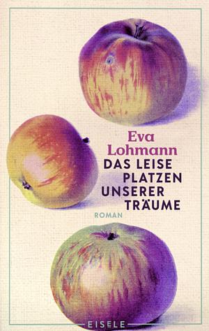 Das leise Platzen unserer Träume by Eva Lohmann