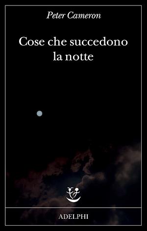 Cose che succedono la notte by Peter Cameron