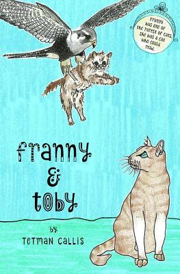 Franny & Toby: The Mystery of the Kidnapped Cat by Tetman Callis