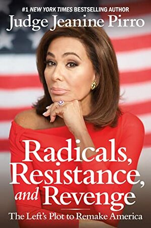 Radicals, Resistance, and Revenge: The Left's Insane Plot to Remake America by Jeanine Pirro