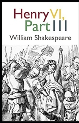 Henry VI, Part 3 Illustrated by William Shakespeare