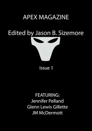 Apex Magazine #1, July 2009 (Apex Magazine #1) by Jason Sizemore, Glenn Lewis Gillette, Jeff Carlson, Jennifer Pelland