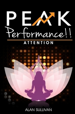Peak Performance!!: Attention by Alan Sullivan
