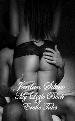 My Little Book Of Erotic Tales by Jordan Silver