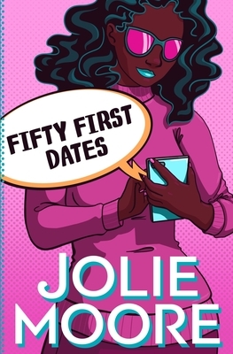 Fifty First Dates: A Crazy Beautiful Love Story by Jolie Moore