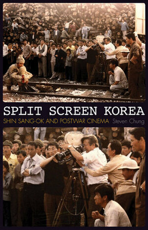 Split Screen Korea: Shin Sang-ok and Postwar Cinema by Steven Chung