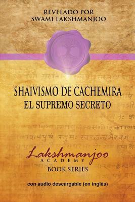Shaivismo De Cachemira: El Supremo Secreto by Swami Lakshmanjoo