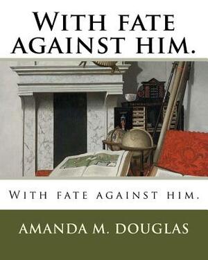With fate against him. by Amanda M. Douglas