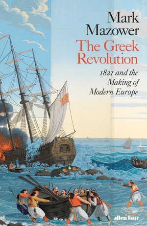 The Greek Revolution: 1821 and the Making of Modern Europe by Mark Mazower