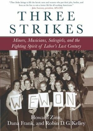 Three Strikes: Miners, Musicians, Salesgirls, and the Fighting Spirit of Labor's Last Century by Robin D.G. Kelley, Dana Frank, Howard Zinn