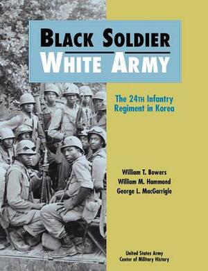 Black Soldier - White Army: The 24th Infantry Regiment in Korea by William T. Bowers, Us Army Center of Military History