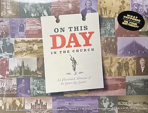 On this Day in the Church: An Illustrated Almanac of the Latter-day Saints by Richard Neitzel Holzapfel