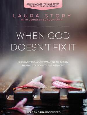 When God Doesn't Fix It: Lessons You Never Wanted to Learn, Truths You Can't Live Without by Laura Story