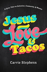 Jesus, Love, &amp; Tacos: A Spicy Take on Lordship, Community, and Mission by Carrie Stephens