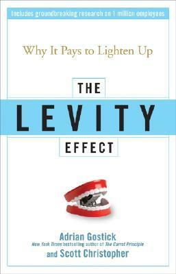 The Levity Effect: Why It Pays to Lighten Up by Scott Christopher, Adrian Gostick