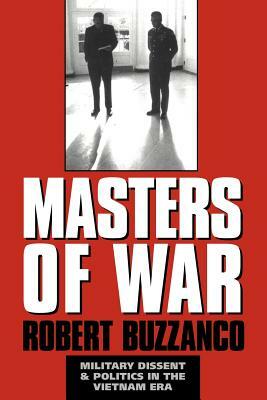 Masters of War: Military Dissent and Politics in the Vietnam Era by Robert Buzzanco