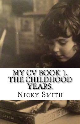 MY CV Book 1. The Childhood Years. by Nicky Smith