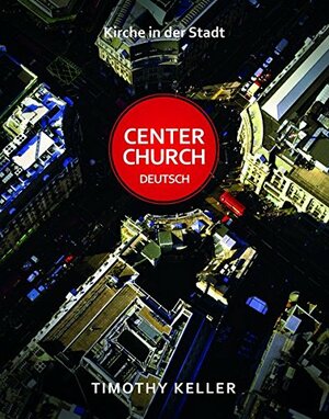 Center Church Deutsch: Kirche in der Stadt by Timothy Keller