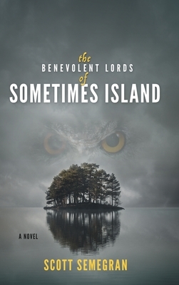 The Benevolent Lords of Sometimes Island by Scott Semegran