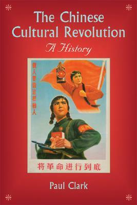 The Chinese Cultural Revolution: A History by Paul Clark