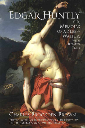 Edgar Huntly; or, Memoirs of a Sleep-Walker: With Related Texts by Stephen Shapiro, Charles Brockden Brown, Philip Barnard