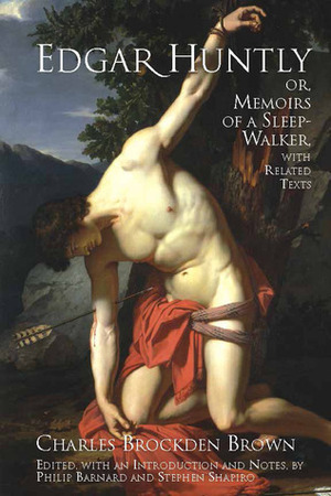 Edgar Huntly; or, Memoirs of a Sleep-Walker: With Related Texts by Philip Barnard, Stephen Shapiro, Charles Brockden Brown