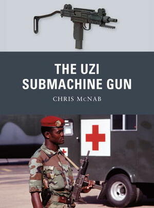 The Uzi Submachine Gun by Chris McNab, Johnny Shumate