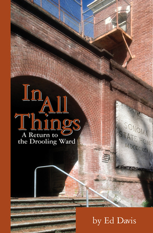 In All Things: A Return to the Drooling Ward by Ed Davis