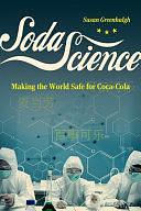 Soda Science: Making the World Safe for Coca-Cola by Susan Greenhalgh