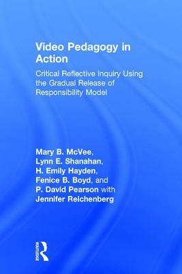 Video Pedagogy in Action: Critical Reflective Inquiry Using the Gradual Release of Responsibility Model by H. Emily Hayden, Lynn E. Shanahan, Mary B. McVee