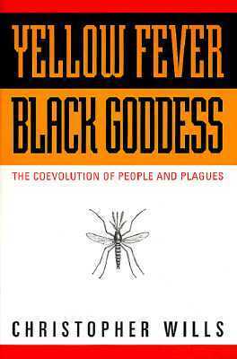 Yellow Fever, Black Goddess: The Coevolution Of People And Plagues by Christopher Wills