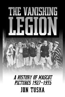 The Vanishing Legion a History of Mascot Pictures, 1927-1935 by Jon Tuska